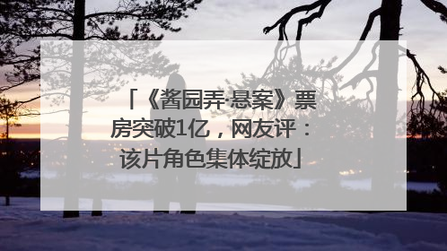 《酱园弄·悬案》票房突破1亿，网友评：该片角色集体绽放