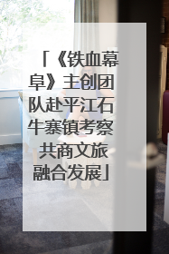 《铁血幕阜》主创团队赴平江石牛寨镇考察 共商文旅融合发展