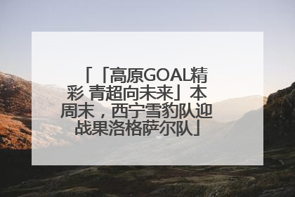 「高原GOAL精彩 青超向未来」本周末，西宁雪豹队迎战果洛格萨尔队