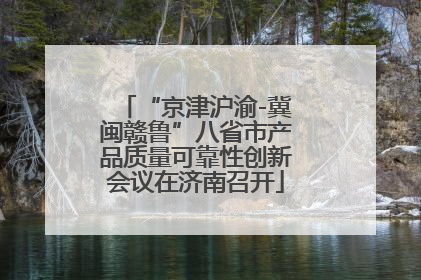 “京津沪渝-冀闽赣鲁”八省市产品质量可靠性创新会议在济南召开