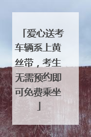 爱心送考车辆系上黄丝带，考生无需预约即可免费乘坐