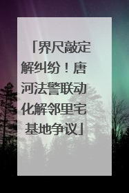 界尺敲定解纠纷！唐河法警联动化解邻里宅基地争议