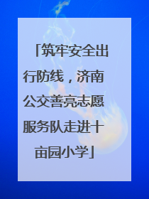 筑牢安全出行防线，济南公交善亮志愿服务队走进十亩园小学