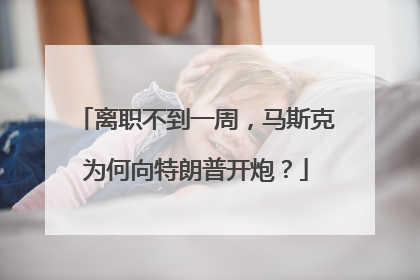 离职不到一周，马斯克为何向特朗普开炮？