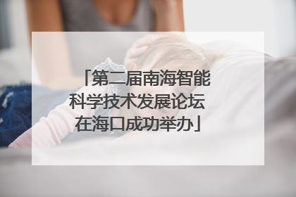 第二届南海智能科学技术发展论坛在海口成功举办