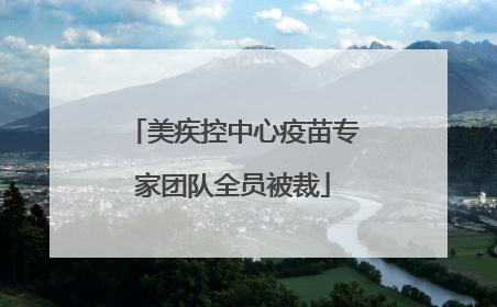 美疾控中心疫苗专家团队全员被裁