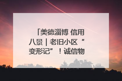 美德淄博 信用八景｜老旧小区“变形记”！诚信物业焐热居民心窝