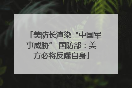美防长渲染“中国军事威胁” 国防部：美方必将反噬自身