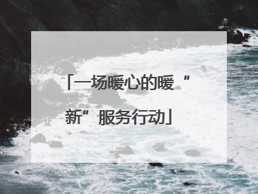 一场暖心的暖“新”服务行动