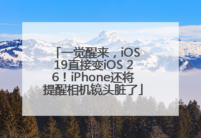 一觉醒来，iOS 19直接变iOS 26！iPhone还将提醒相机镜头脏了