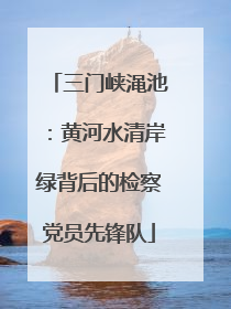 三门峡渑池：黄河水清岸绿背后的检察党员先锋队