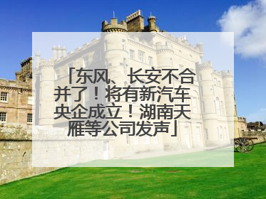 东风、长安不合并了！将有新汽车央企成立！湖南天雁等公司发声