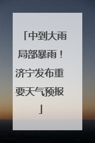 中到大雨局部暴雨！济宁发布重要天气预报