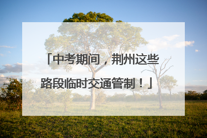 中考期间，荆州这些路段临时交通管制！