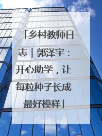 乡村教师日志｜郭泽宇：开心助学，让每粒种子长成最好模样
