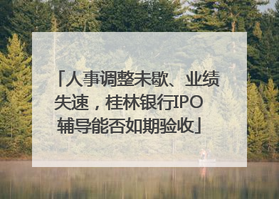 人事调整未歇、业绩失速，桂林银行IPO辅导能否如期验收