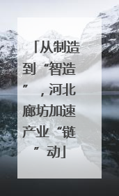 从制造到“智造”，河北廊坊加速产业“链”动