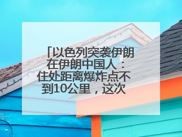 以色列突袭伊朗 在伊朗中国人：住处距离爆炸点不到10公里，这次没躲地下室