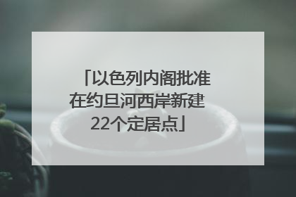 以色列内阁批准在约旦河西岸新建22个定居点