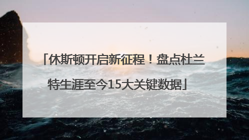 休斯顿开启新征程！盘点杜兰特生涯至今15大关键数据