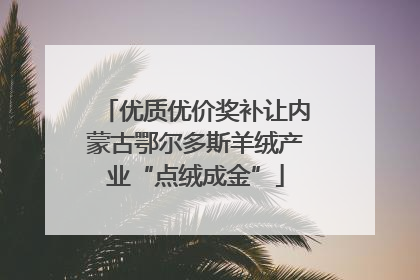优质优价奖补让内蒙古鄂尔多斯羊绒产业“点绒成金”