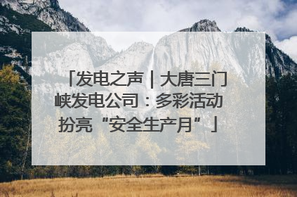 发电之声｜大唐三门峡发电公司：多彩活动扮亮“安全生产月”