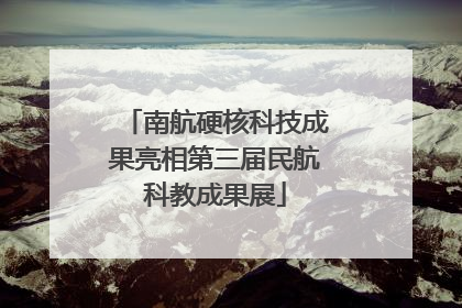南航硬核科技成果亮相第三届民航科教成果展