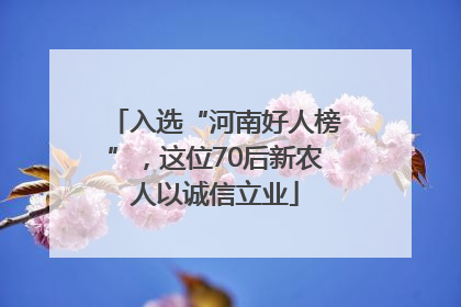 入选“河南好人榜”，这位70后新农人以诚信立业