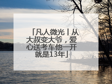 凡人微光丨从大叔变大爷，爱心送考车他一开就是13年