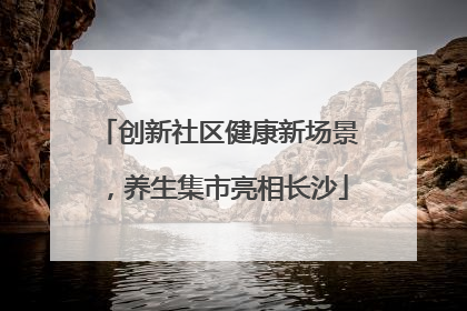 创新社区健康新场景，养生集市亮相长沙