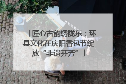 匠心古韵绣陇东：环县文化在庆阳香包节绽放“非遗芬芳”