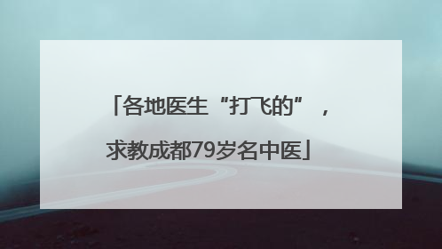 各地医生“打飞的”，求教成都79岁名中医