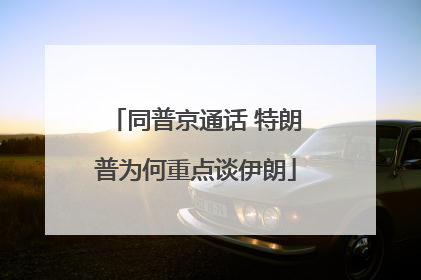 同普京通话 特朗普为何重点谈伊朗