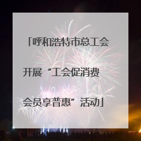 呼和浩特市总工会开展“工会促消费 会员享普惠”活动