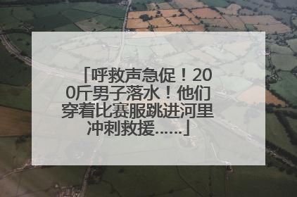 呼救声急促！200斤男子落水！他们穿着比赛服跳进河里冲刺救援……