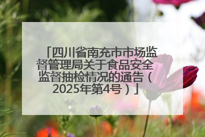 四川省南充市市场监督管理局关于食品安全监督抽检情况的通告（2025年第4号）