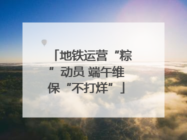 地铁运营“粽”动员 端午维保“不打烊”