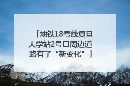 地铁18号线复旦大学站2号口周边道路有了“新变化”