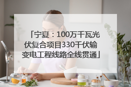 宁夏：100万千瓦光伏复合项目330千伏输变电工程线路全线贯通