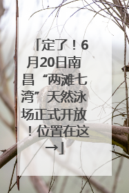 定了！6月20日南昌“两滩七湾”天然泳场正式开放！位置在这→