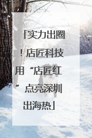 实力出圈！店匠科技用“店匠红”点亮深圳出海热