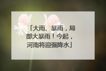 大雨、暴雨，局部大暴雨！今起，河南将迎强降水