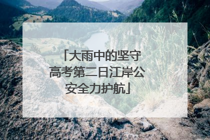 大雨中的坚守 高考第二日江岸公安全力护航