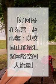 好网民·在东营｜赵雨馨：以校园正能量汇聚网络空间大流量