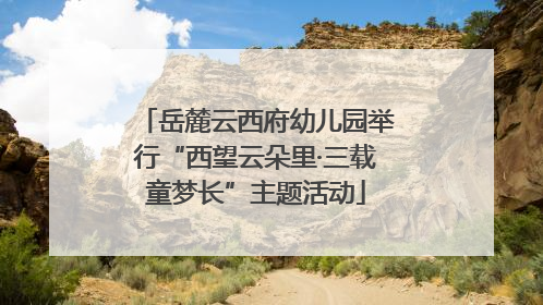 岳麓云西府幼儿园举行“西望云朵里·三载童梦长”主题活动