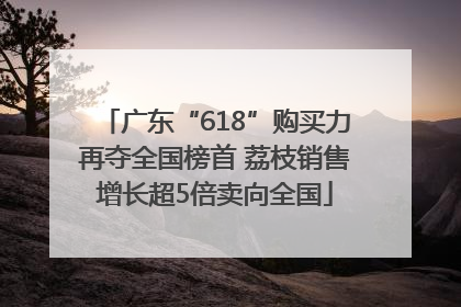 广东“618”购买力再夺全国榜首 荔枝销售增长超5倍卖向全国