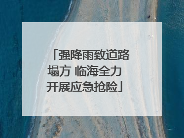 强降雨致道路塌方 临海全力开展应急抢险