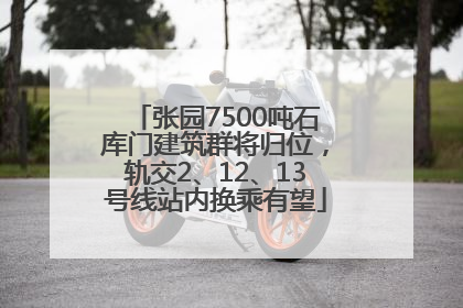 张园7500吨石库门建筑群将归位，轨交2、12、13号线站内换乘有望