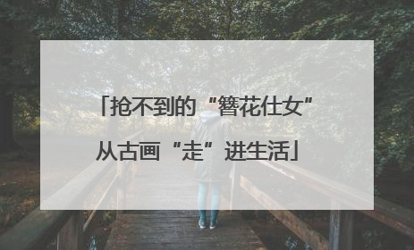抢不到的“簪花仕女” 从古画“走”进生活