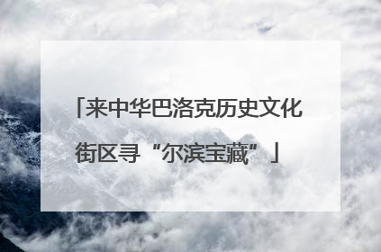 来中华巴洛克历史文化街区寻“尔滨宝藏”